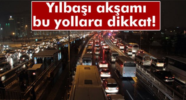 Yılbaşı akşamı bu yollara dikkat