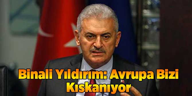 Yıldırım: Avrupa Bizi Kıskanıyor
