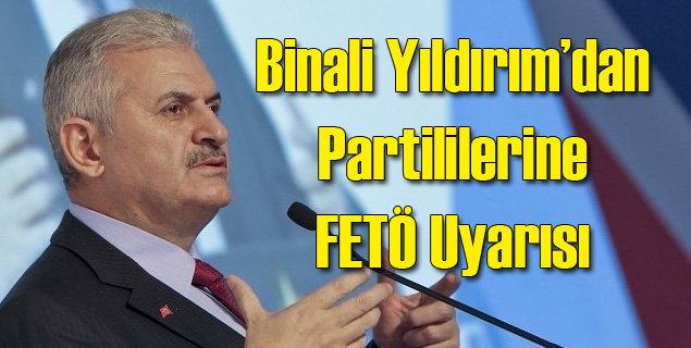 Yıldırım'dan Partililerine FETÖ Uyarısı