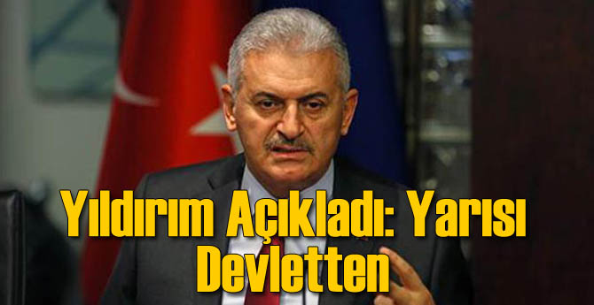 Yıldırım Müjdeledi: Yarısını Devlet Verecek