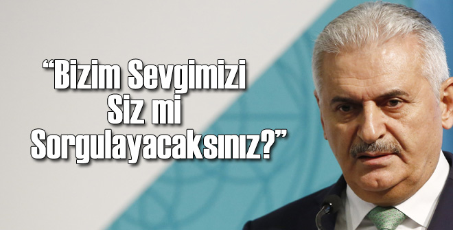 Yıldırım: Sevgimizi Siz mi Sorgulayacaksınız?