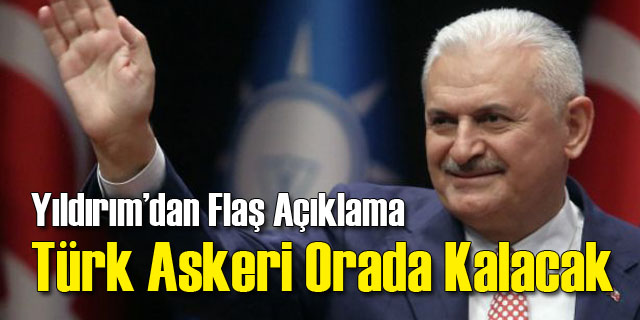 Yıldırım: Türk Askeri Orada Kalacak