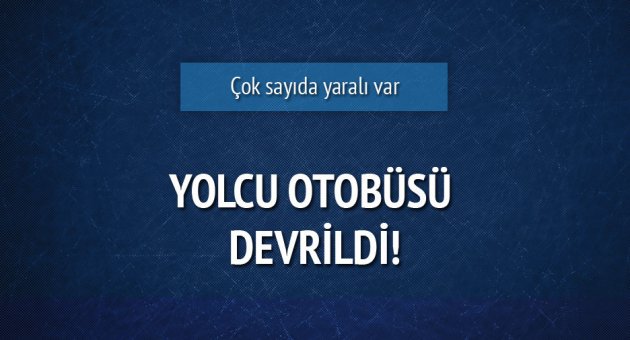 Yolcu otobüsü devrildi: Çok sayıda yaralı var!