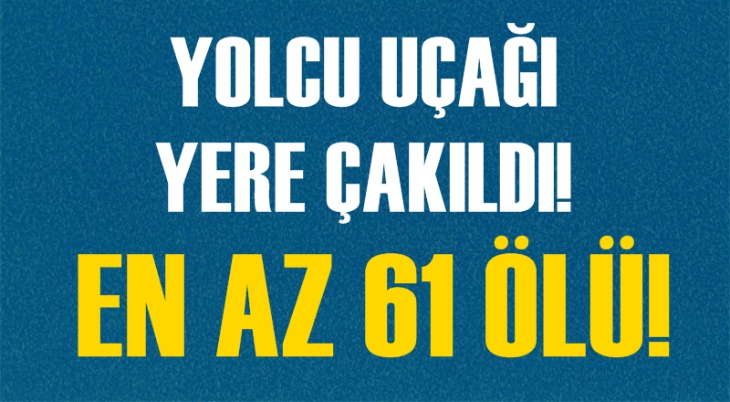 Yolcu uçağı yere çakıldı! En az 61 ölü
