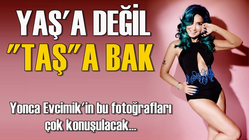 Yonca Evcimik'ten İddialı Pozlar! 'Taş Çıkartıyor'
