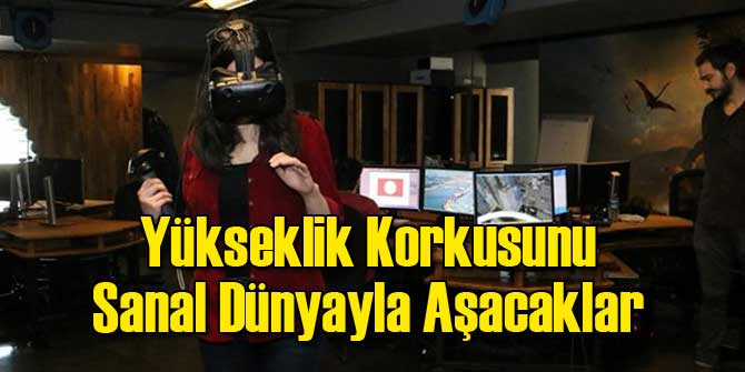 Yükseklik Korkusunu Sanal Dünyayla Aşacaklar