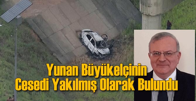 Yunan Büyükelçi Öldürülmüş ve Yakılmış Olarak Bulundu!