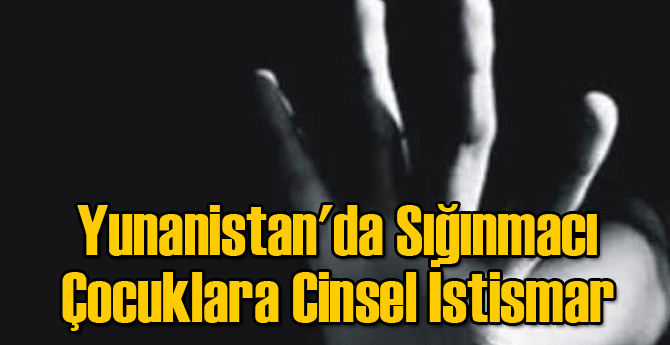 Yunanistan'da Sığınmacı Çocuklara Cinsel İstismar