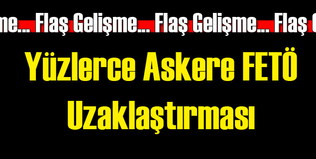 Yüzlerce Askere Uzaklaştırma Şoku!