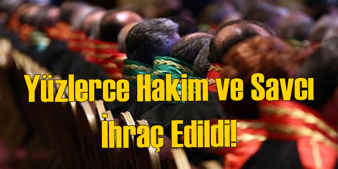 Yüzlerce Hakim ve Savcı Meslekten İhraç Edildi