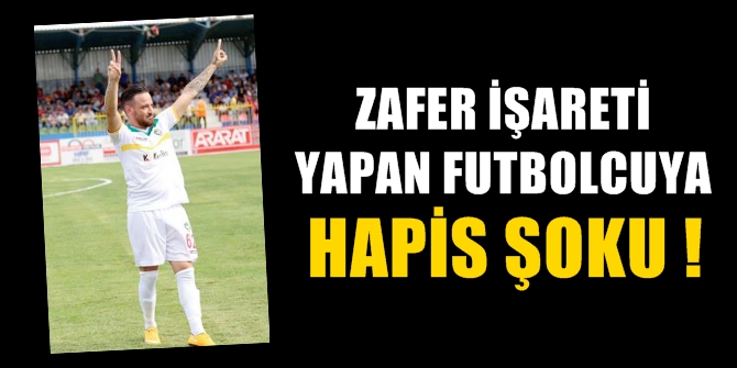 ZAFER İŞARETİ YAPAN FUTBOLCUYA HAPİS ŞOKU