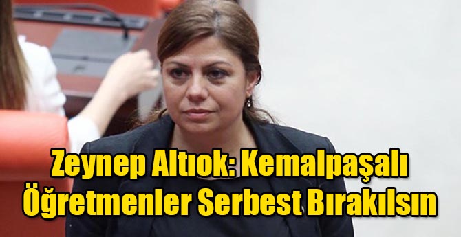 Zeynep Altıok: Kemalpaşalı Öğretmenler Serbest Bırakılsın