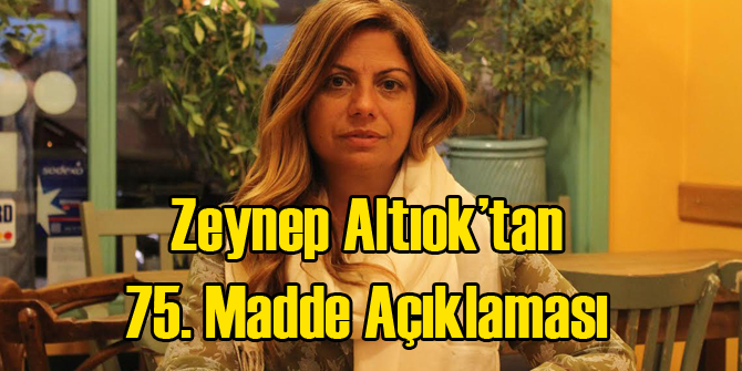 Zeynep Altıok'tan Madde 75 Açıklaması