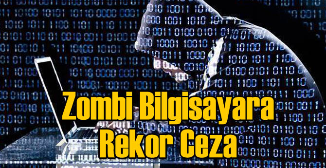 Zombi Bilgisayarı Olana Rekor Ceza!